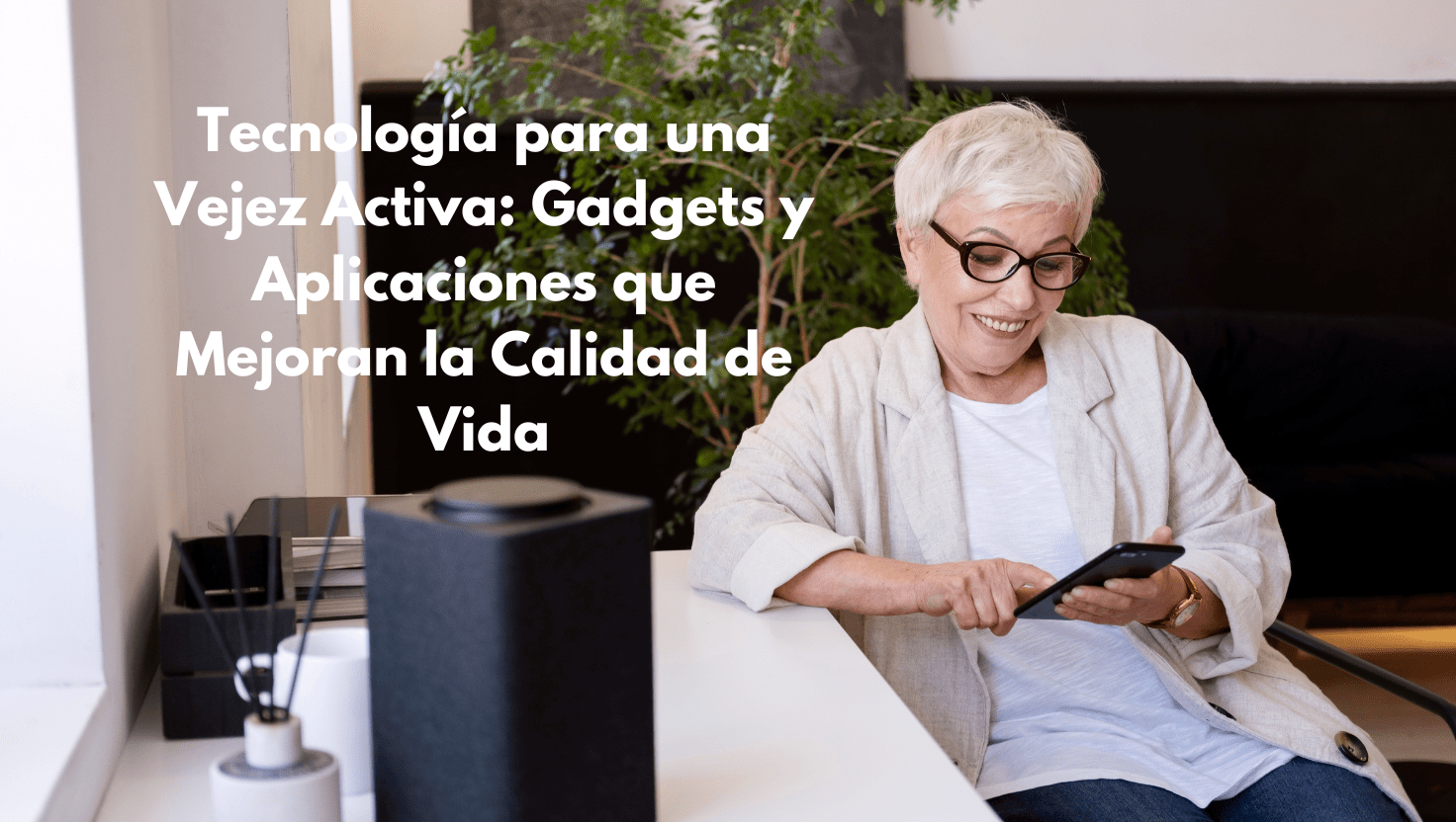 Tecnología para una Vejez Activa: Gadgets y Aplicaciones que Mejoran la ...